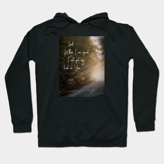 Lord, when I am afraid, I will put my trust in You.  Psalm 56:3 Hoodie by Third Day Media, LLC.